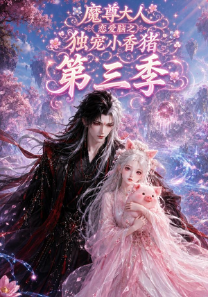 魔尊大人恋爱脑之独宠小香猪第三季（140集）独家内容免费看