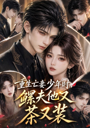 重生亡妻少年时，鳏夫他又茶又装（112集）让你一口气看完