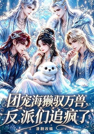 团宠海獭驭万兽，反派们追疯了（19集）热门短剧抢先