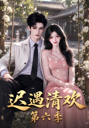 迟遇清欢第六季(92集) 迟遇清欢第六季(92集)短剧解说全集