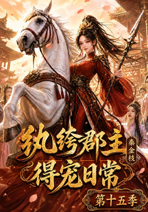 纨绔郡主得宠日常:秦金枝第十五季(155集) 纨绔郡主得宠日常:秦金枝第十五季(155集)全集免费观看