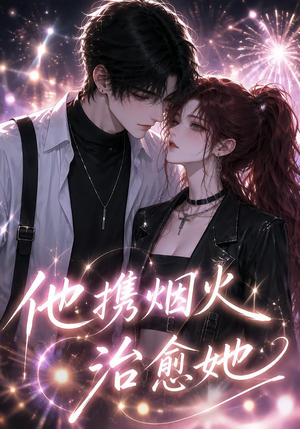 他携烟火治愈她(108集) 他携烟火治愈她(108集)短剧太精彩了
