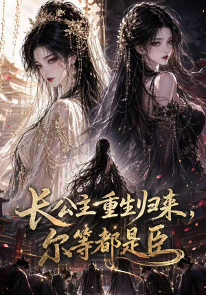 长公主重生归来尔等都是臣(100集) 长公主重生归来尔等都是臣(100集)番茄免费短剧